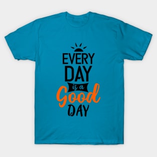 every day is a good day T-Shirt